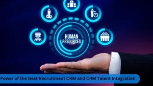 Power of the Best Recruitment CRM and CRM Talent Integration