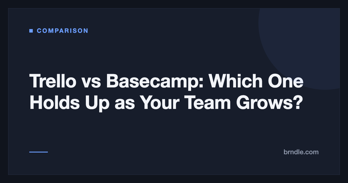 Trello vs Basecamp: Which One Holds Up as Your Team Grows?